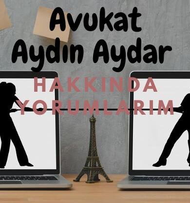 Avukat Aydın Aydar Hakkındaki Yorumlarım