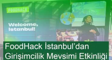 FoodHack İstanbul Girişimcilik Mevsimi Etkinliğini Gerçekleştirdi!