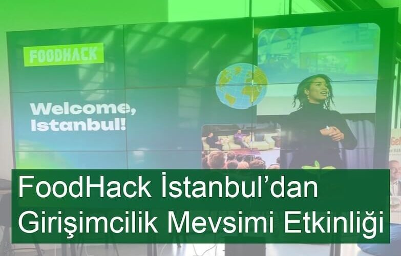 FoodHack İstanbul Girişimcilik Mevsimi Etkinliğini Gerçekleştirdi!