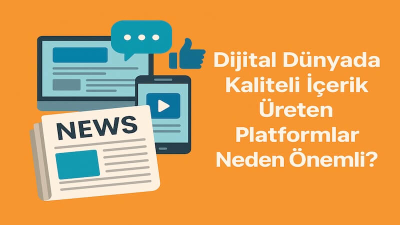 Dijital Dünyada Kaliteli İçerik Üreten Platformlar Neden Önemli
