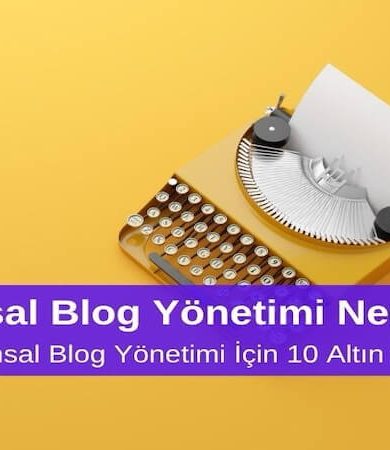 Kurumsal Blog Yönetimi Nedir? Etkili Kurumsal Blog Yönetimi için 10 Altın İpucu