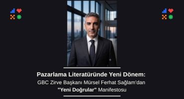 Pazarlama Literatüründe Yeni Dönem: GBC Zirve Başkanından “Yeni Doğrular” Manifestosu